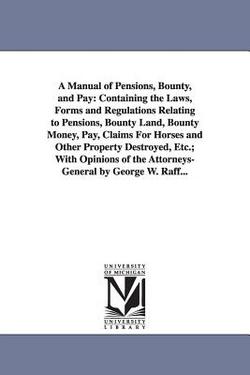 A Manual of Pensions, Bounty, and Pay|George W. (George Wertz) Raff