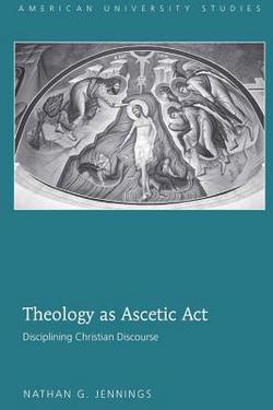 Theology as Ascetic Act|Nathan G. Jennings