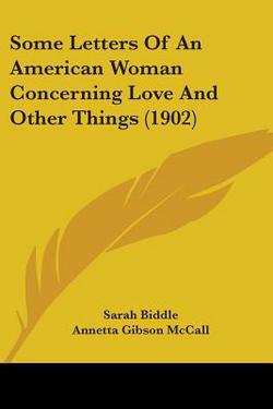 Some Letters Of An American Woman Concerning Love And Other Things (1902)|Sarah Biddle