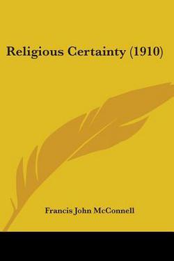 Religious Certainty (1910)|Francis John McConnell