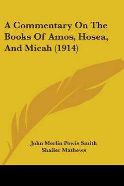 A Commentary On The Books Of Amos, Hosea, And Micah (1914)|John Merlin Powis Smith