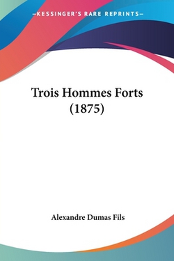 Trois Hommes Forts (1875)|Alexandre Dumas Fils