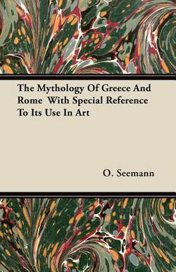 The Mythology Of Greece And Rome With Special Reference To Its Use In Art|O. Seemann