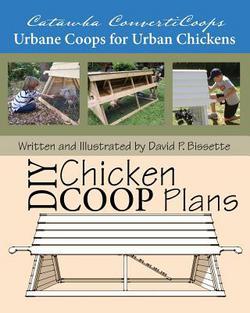 Catawba ConvertiCoops DIY Chicken Ark Plans|David P. Bissette
