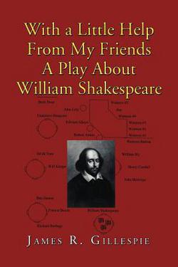 With a Little Help from My Friends a Play about William Shakespeare|James R. Gillespie