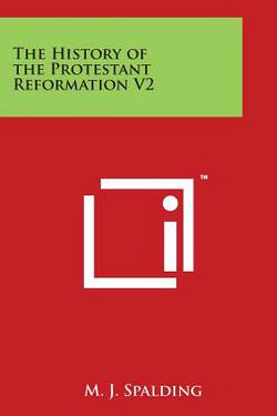 The History of the Protestant Reformation V2|M. J. Spalding
