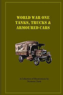 World War One Tanks, Trucks & Armoured Cars|Norman E. Clark