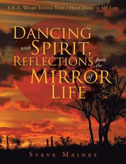 Dancing with Spirit, Reflections from the Mirror of Life|Steve Maines