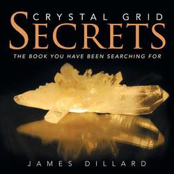 Crystal Grid Secrets|James Dillard