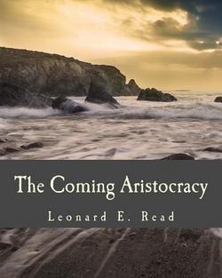 The Coming Aristocracy|Leonard E. Read
