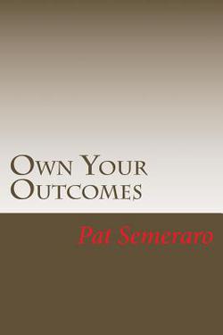 Own Your Outcomes|Pat Semeraro