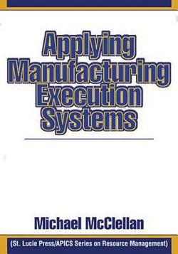 Applying Manufacturing Execution Systems|Michael McClellan