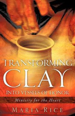 Transforming Clay into Vessels of Honor|Maria Rice