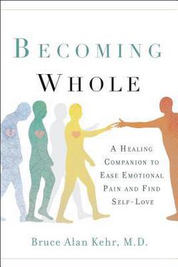 Becoming Whole|Bruce Alan Kehr M. D.