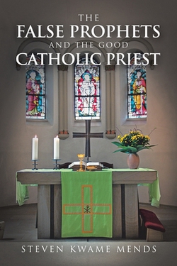 The False Prophets and the Good Catholic Priest|Steven Kwame Mends
