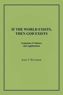 If the World Exists, Then God Exists|John T. Winthrop