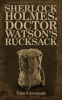Sherlock Holmes, Doctor Watson's Rucksack|Tom Cavenagh