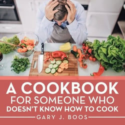 A Cookbook for Someone Who Doesn't Know How to Cook|Gary J. Boos
