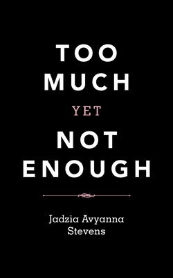 Too Much yet Not Enough|Jadzia Avyanna Stevens
