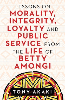 Lessons on Morality, Integrity, Loyalty and Public Service from the Life of Betty Amongi|Tony Akaki