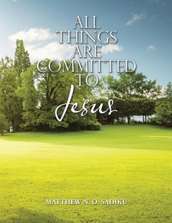 All Things Are Committed to Jesus|Matthew N. O. Sadiku