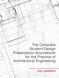 The Complete Student Design Presentation Sourcebook for the Practice of Architectural Engineering|Ata Asheghi