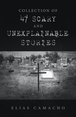 Collection of 47 Scary and Unexplainable Stories|Elias Camacho