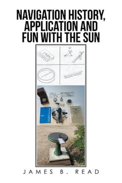NAVIGATION HISTORY, APPLICATION and FUN WITH THE SUN|James B. Read