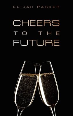 Cheers to the Future|Elijah Parker