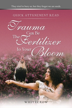 Quick Attunement Read--Trauma Can Be The Fertilizer to Your Bloom|Whitecrow