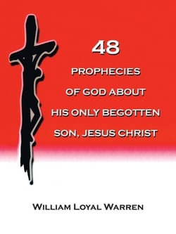 48 Prophecies of God about His Only Begotten Son, Jesus Christ|William Loyal Warren