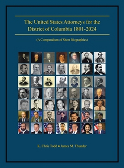 The United States Attorneys for the District of Columbia 1801-2024|K. Chris Todd