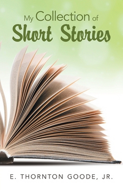 My Collection of Short Stories|Jr. E. Thornton Goode