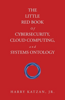 The Little Red Book of Cybersecurity, Cloud Computing, and Systems Ontology|Jr. Harry Katzan