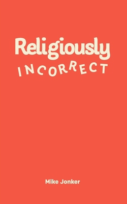 Religiously Incorrect|Mike Jonker