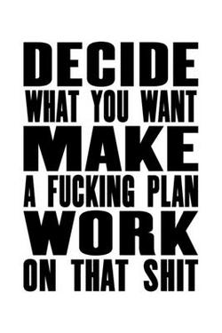 Decide What You Want - Make A Fucking Plan - Work on That Shit|Thomas Charles Mathiassen Tcm