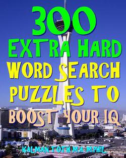 300 Extra Hard Word Search Puzzles to Boost Your IQ|Kalman Toth M. a. M. Phil