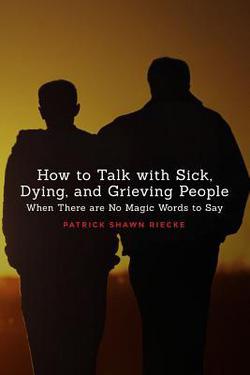 How to Talk with Sick, Dying, and Grieving People|Patrick Shawn Riecke