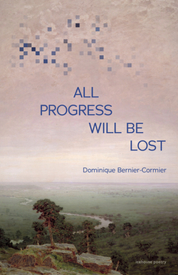 All Progress Will Be Lost|Dominique Bernier-Cormier