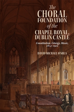 The Choral Foundation of the Chapel Royal, Dublin Castle|David Michael O'Shea