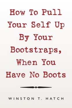 How to Pull Your Self up by Your Bootstraps, When You Have No Boots|Winston T. Hatch