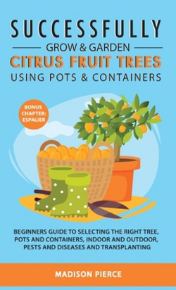 Successfully Grow and Garden Citrus Fruit Trees Using Pots and Containers|Madison Pierce