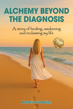 Alchemy Beyond the Diagnosis|Natalie Caddies