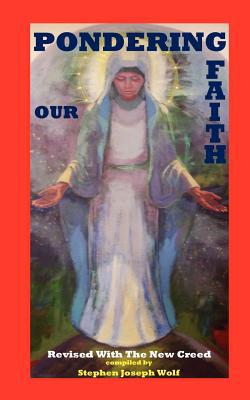 Pondering Our Faith, Revised with the New Creed|Stephen Joseph Wolf