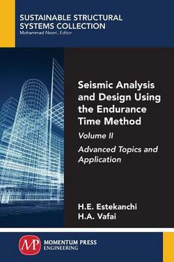 Seismic Analysis and Design Using the Endurance Time Method, Volume II|Homayoon Estekanchi