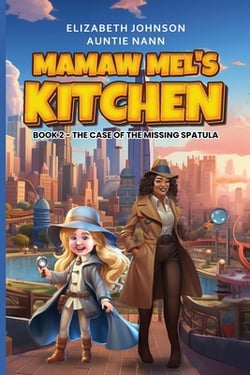 Mamaw Mel's Kitchen - Book 2 The Case Of The Missing Spatula|Elizabeth M. Johnson