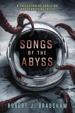 Songs of the Abyss|Robert J. Bradshaw