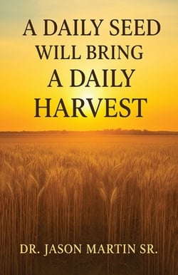 A Daily Seed Will Bring a Daily Harvest|Jason Martin, Sr.