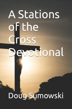 A Stations of the Cross Devotional|Doug Sumowski