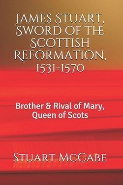 James Stuart, Sword of the Scottish Reformation|Stuart McCabe